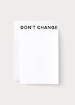 DON'T CHANGE - NOTE CARD