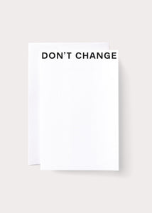 DON'T CHANGE - NOTE CARD